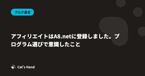 アフィリエイトはA8.netに登録しました。プログラム選びで意識したこと
