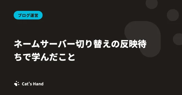 ネームサーバー切り替えの反映待ちで学んだこと