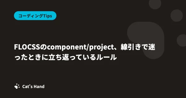 FLOCSSのcomponent/project、線引きで迷ったときに立ち返っているルール